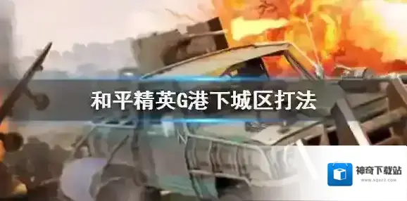 和平精英G港下城区打法介绍 和平精英G港下城区怎么打