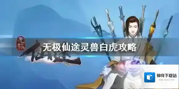 无极仙途白虎怎么得 无极仙途灵兽白虎介绍