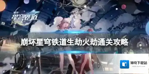 崩坏星穹铁道生劫火劫怎么过-崩坏星穹铁道生劫火劫通关攻略