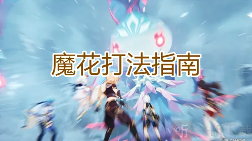 原神魔花怎么打 皑尘与雪影boss魔花打法攻略