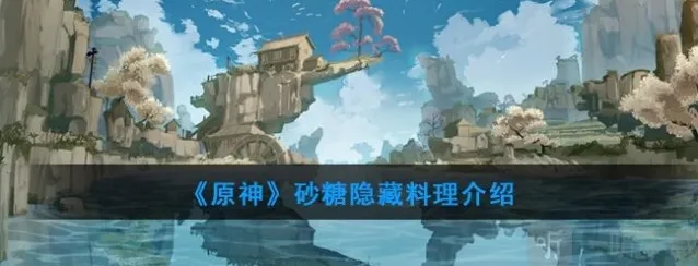 原神都有什么隐藏料理 砂糖隐藏料理介绍