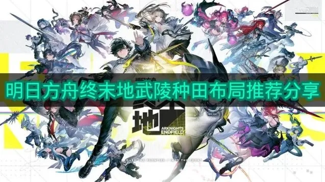 《明日方舟终末地》武陵种田布局推荐分享