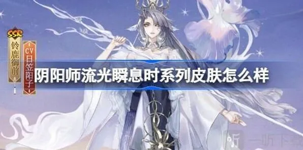 《阴阳师》流光瞬息时系列皮肤介绍指南