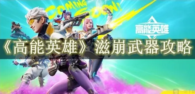 《高能英雄》滋崩武器全面指南