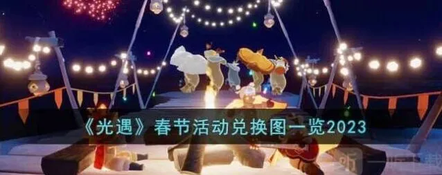 《光遇》2023春节活动兑换图时间全攻略