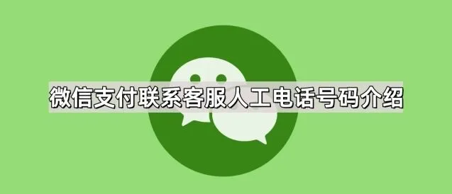 《微信》：支付联系客服人工电话号码介绍方法