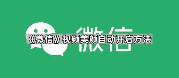 《微信》视频美颜自动开启最全教程