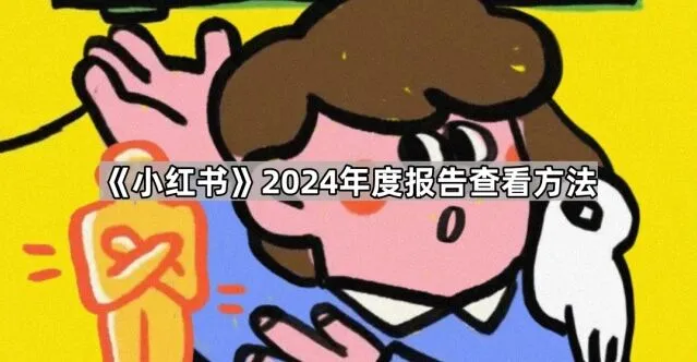 《小红书》：2024年度报告查看完整方法