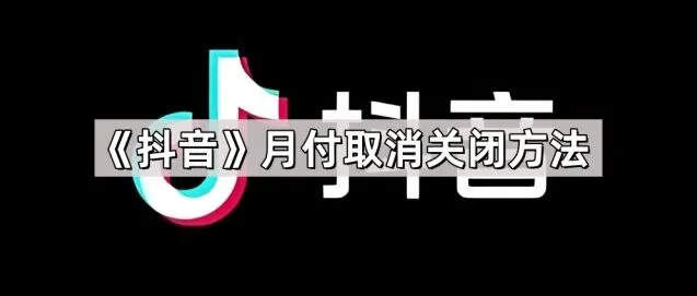 《抖音》月付取消关闭操作教程