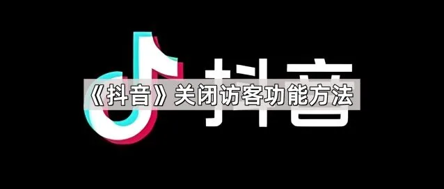 《抖音》关闭访客功能详解