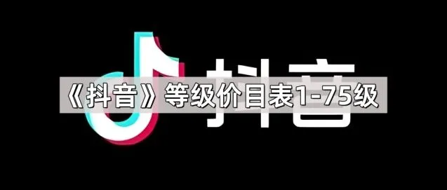 《抖音》1-75级等级价目表参考