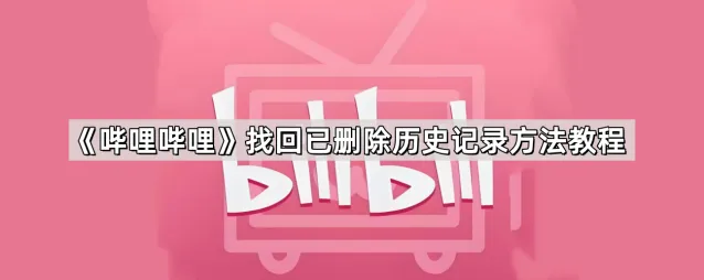 《哔哩哔哩》找回已删除历史记录步骤指南