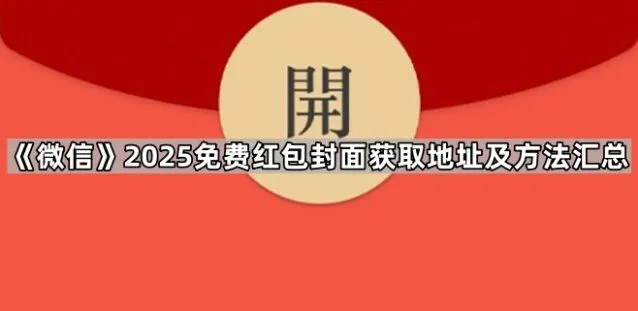 《微信》：2025免费红包封面获取地址及方法汇总