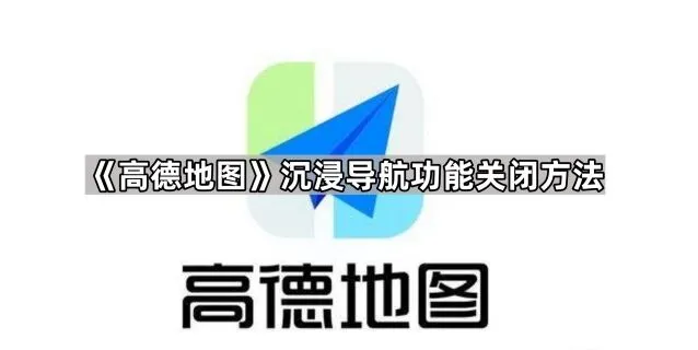 《高德地图》：沉浸导航功能关闭操作详解