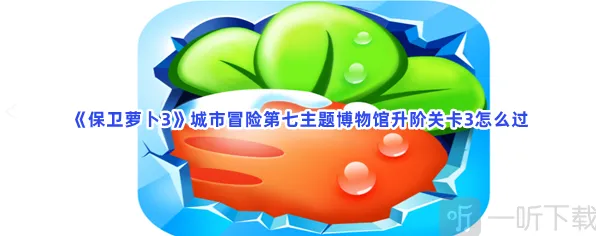保卫萝卜城市冒险第七主题博物馆升阶关卡3教程