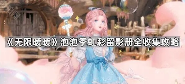《无限暖暖》泡泡季虹彩留影册收集攻略教程