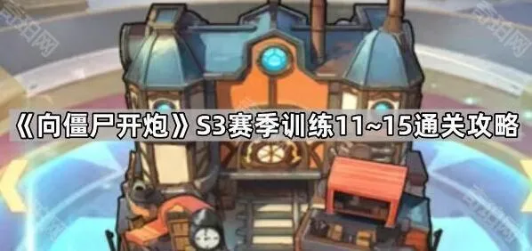 向僵尸开炮S3赛季训练11~15关卡攻略合集
