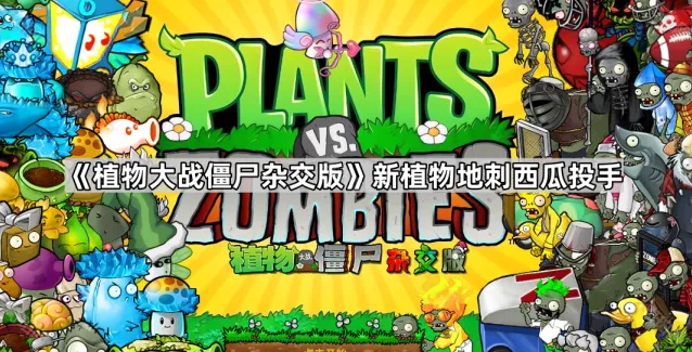 《植物大战僵尸杂交版》地刺西瓜投手玩法攻略