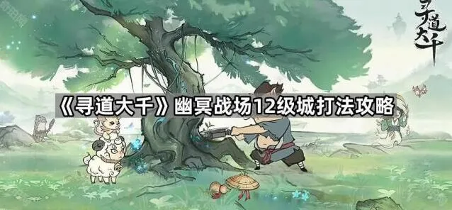 《寻道大千》幽冥战场十二级城攻略大全