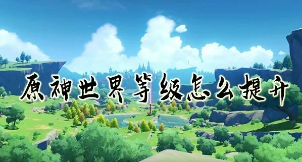 原神世界等级提升条件与影响