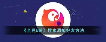 《全民K歌》：好友添加详细教程