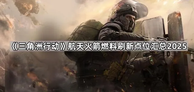 三角洲行动火箭燃料刷新位置玩法指南