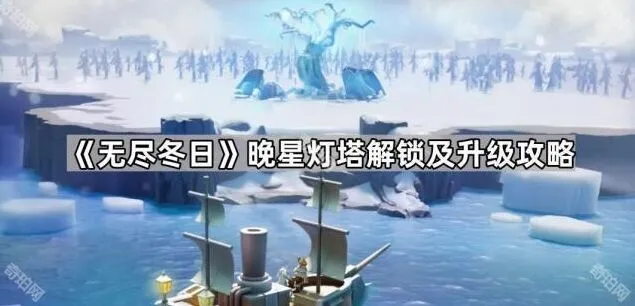 《无尽冬日》晚星灯塔解锁及升级指南