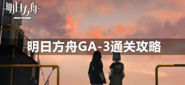 明日方舟GA-3怎么过平民阵容技巧