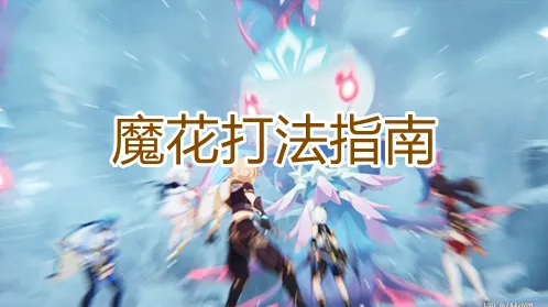 原神魔花打法技巧分享