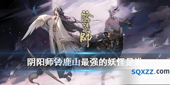 阴阳师麓海归途活动铃鹿山最强妖怪是谁