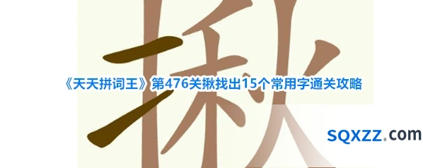 《天天拼词王》第476关揪找出15个常用字通关攻略