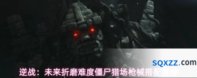 逆战：未来折磨难度僵尸猎场枪械搭配推荐