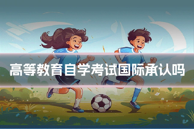 高等教育自学考试国际承认吗