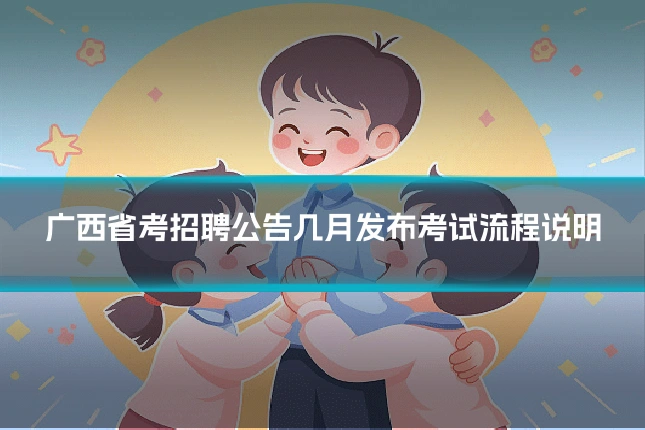 广西省考招聘公告几月发布考试流程说明
