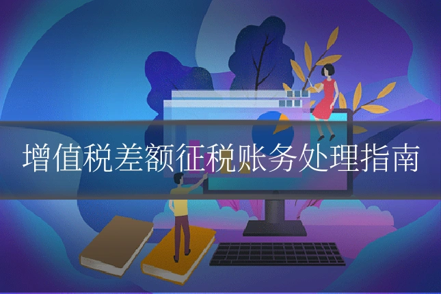增值税差额征税账务处理指南