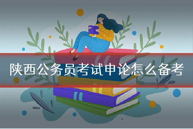 陕西公务员考试申论怎么备考