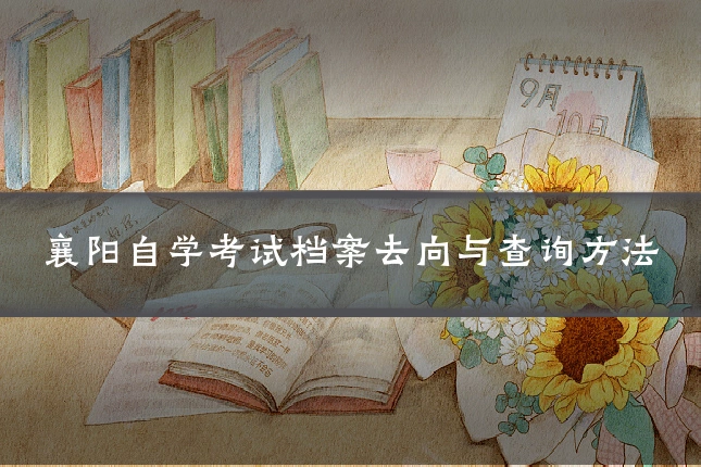 襄阳自学考试档案去向与查询方法