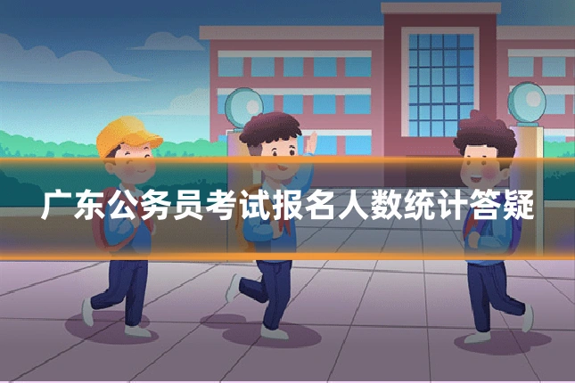 广东公务员考试报名人数统计答疑