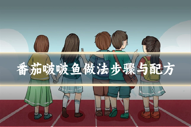 番茄啵啵鱼做法步骤与配方