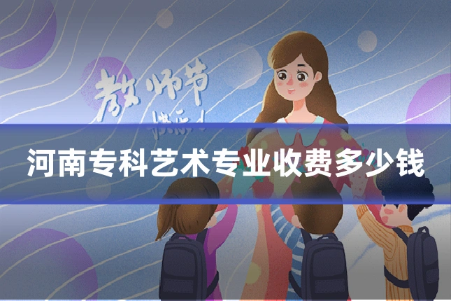 河南专科艺术专业收费多少钱