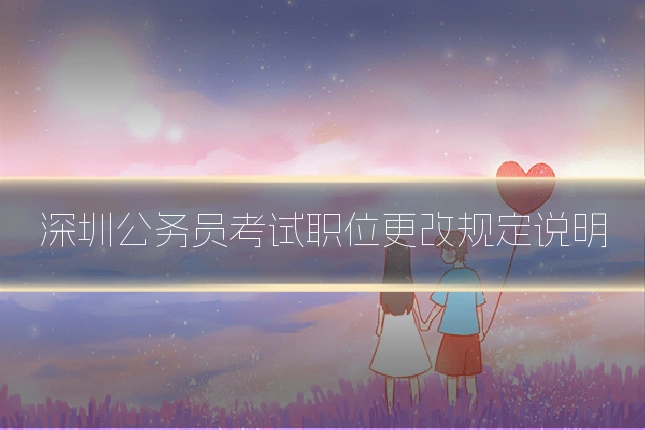 深圳公务员考试职位更改规定说明