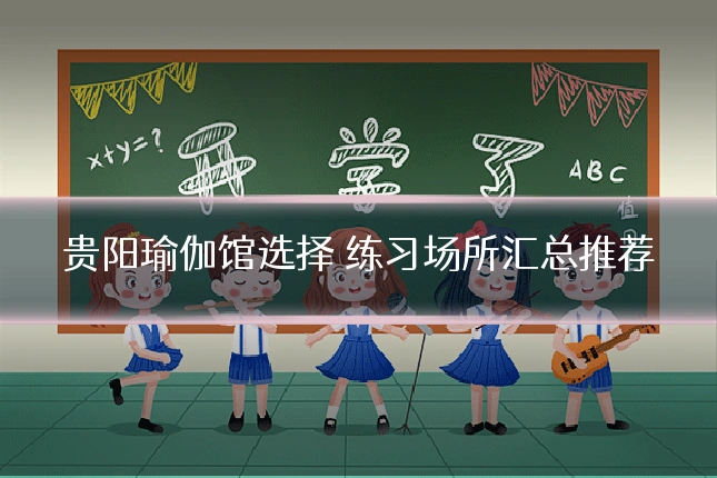 贵阳瑜伽馆选择 练习场所汇总推荐