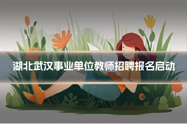 湖北武汉事业单位教师招聘报名启动