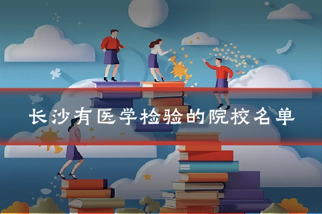 长沙有医学检验的院校名单