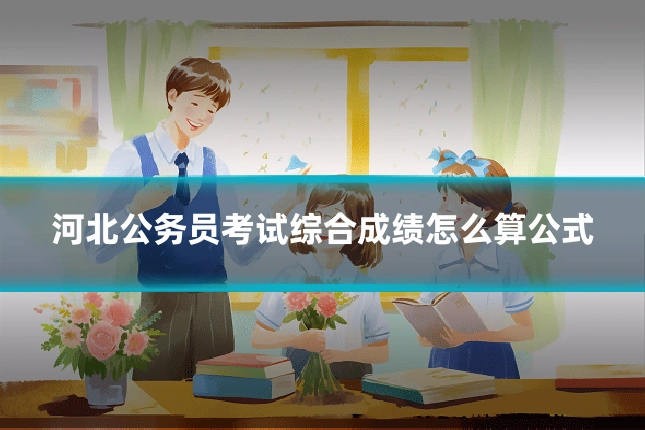 河北公务员考试综合成绩怎么算公式