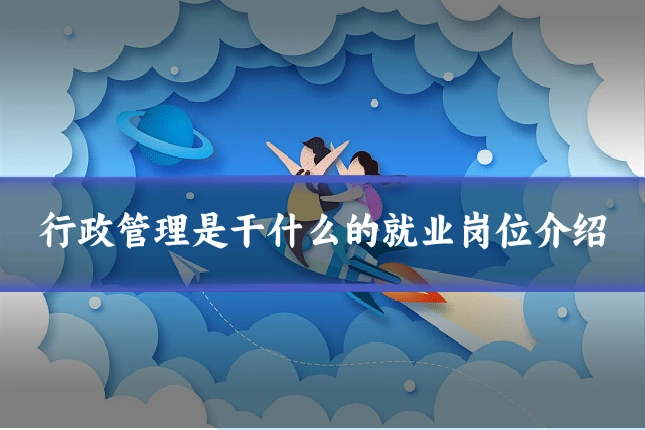 行政管理是干什么的就业岗位介绍