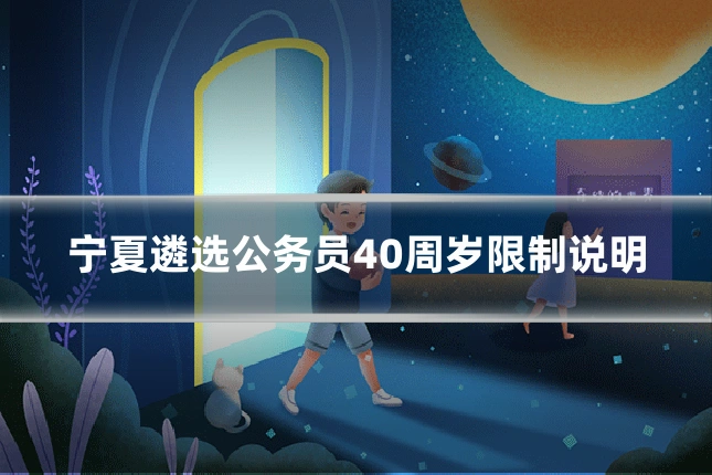宁夏遴选公务员40周岁限制说明