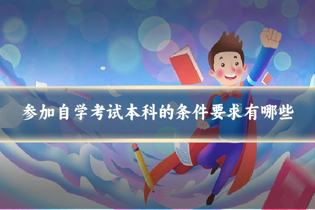 参加自学考试本科的条件要求有哪些