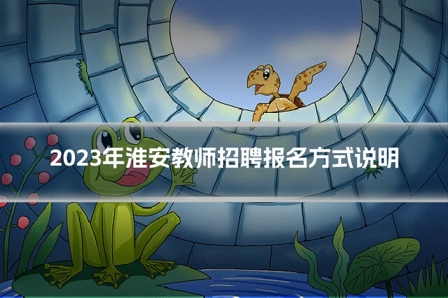 2023年淮安教师招聘报名方式说明