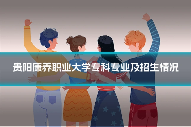 贵阳康养职业大学专科专业及招生情况